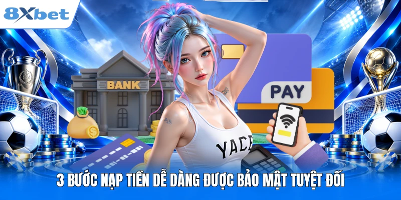 3 bước nạp tiền dễ dàng được bảo mật tuyệt đối