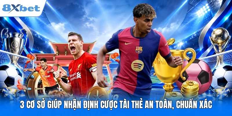 3 cơ sở giúp nhận định cược tài thẻ an toàn, chuẩn xác