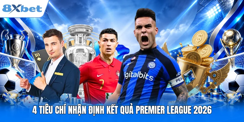 4 tiêu chí nhận định kết quả Premier League 2026