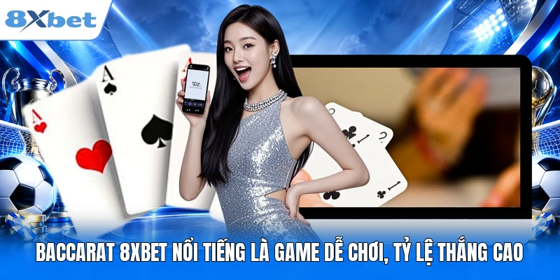 Baccarat 8XBET nổi tiếng là game dễ chơi, tỷ lệ thắng cao