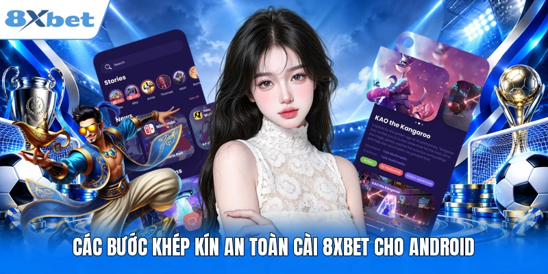 Các bước khép kín an toàn cài 8XBET cho Android