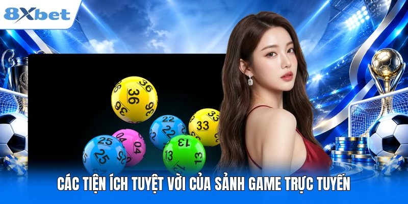 Các tiện ích tuyệt vời của sảnh game trực tuyến