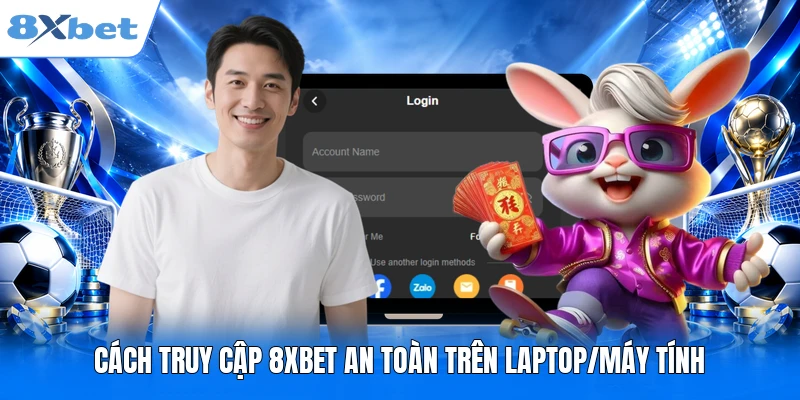 Đăng Nhập 8XBET Cách truy cập 8XBET an toàn trên laptop/máy tính