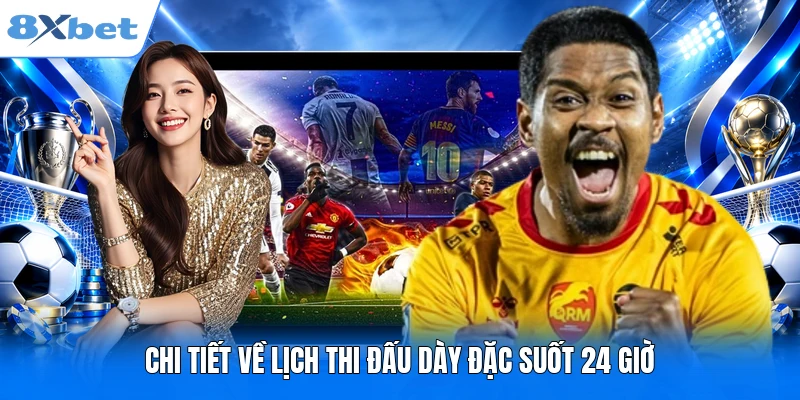 Chi tiết về lịch thi đấu dày đặc suốt 24 giờ