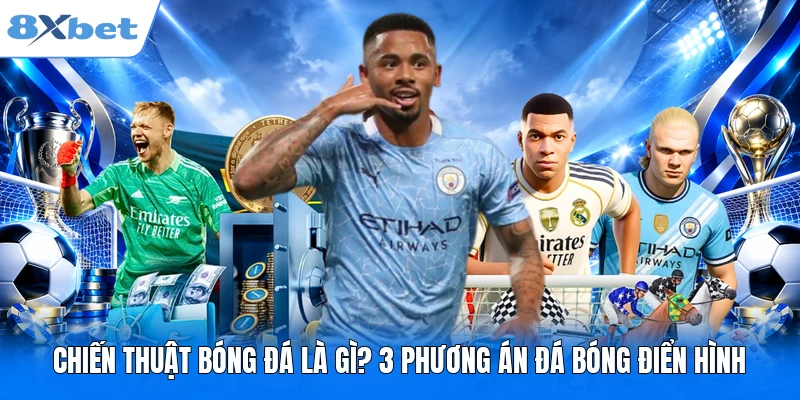 Chiến Thuật Bóng Đá Là Gì? 3 Phương Án Đá Bóng Điển Hình