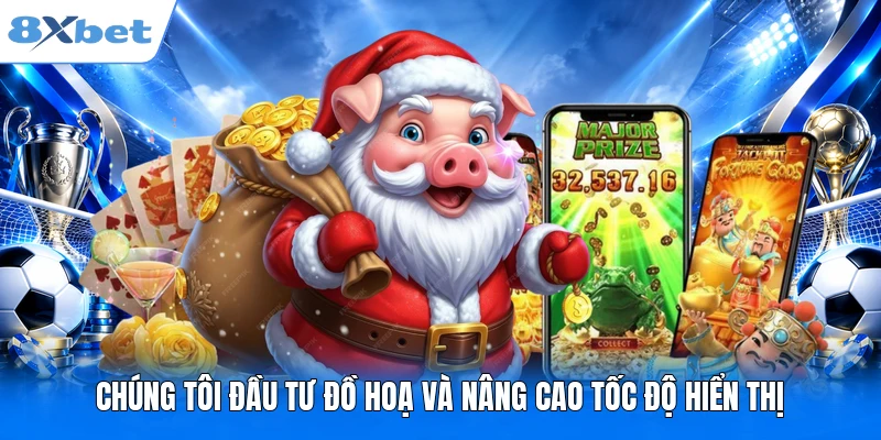 Chúng tôi đầu tư đồ hoạ và nâng cao tốc độ hiển thị