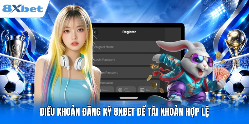 Điều khoản đăng ký 8XBET để tài khoản hợp lệ