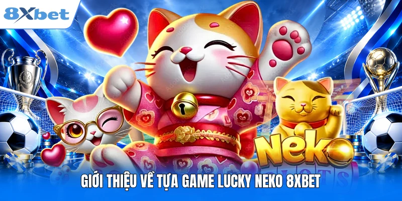 Giới thiệu về tựa game Lucky Neko 8XBET