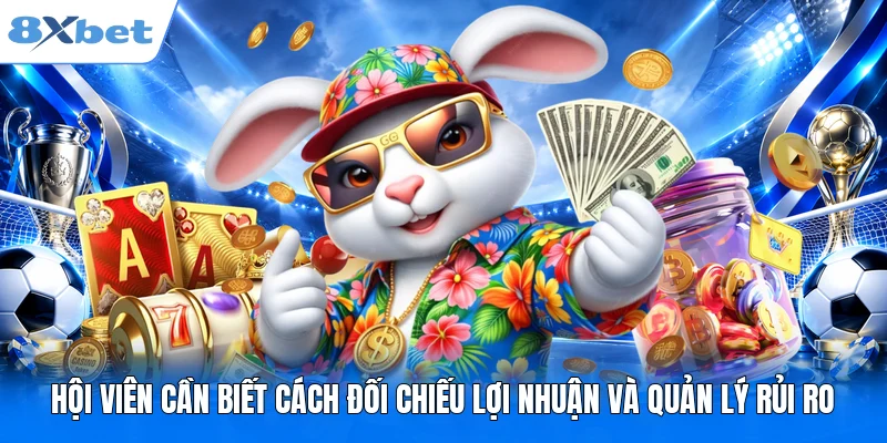 Hội viên cần biết cách đối chiếu lợi nhuận và quản lý rủi ro