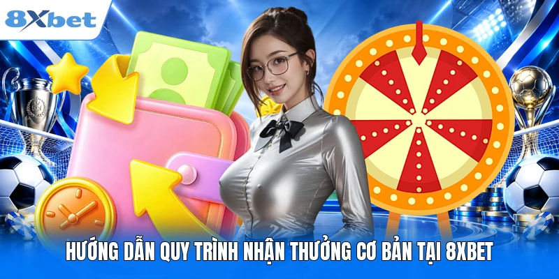 Hướng dẫn quy trình nhận thưởng cơ bản tại 8XBET