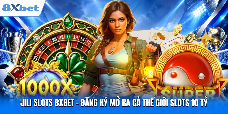 JILI Slots 8XBET - Đăng Ký Mở Ra Cả Thế Giới Slots 10 Tỷ