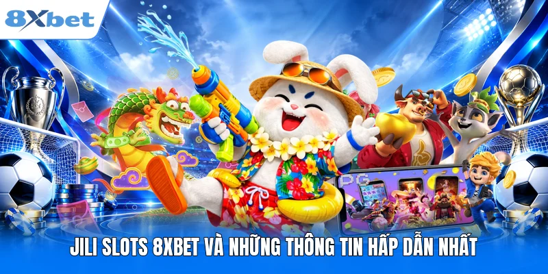 JILI Slots 8XBET và những thông tin hấp dẫn nhất