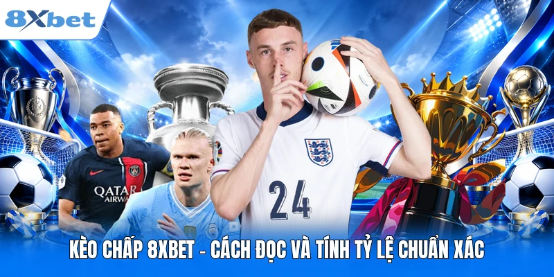 Kèo Chấp 8XBET - Cách Đọc Và Tính Tỷ Lệ Chuẩn Xác