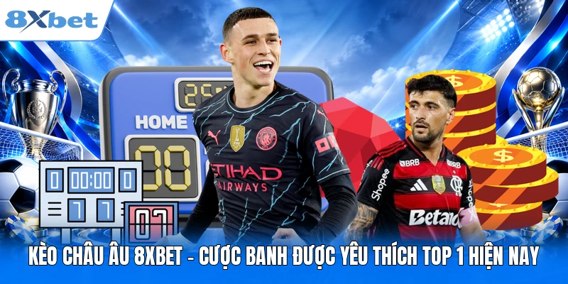Kèo Châu Âu 8XBET – Cược Banh Được Yêu Thích Top 1 Hiện Nay