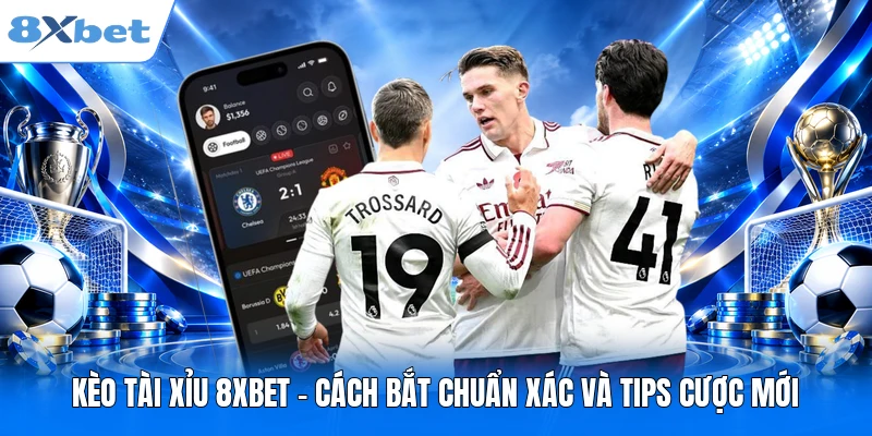 Kèo Tài Xỉu 8XBET - Cách Bắt Chuẩn Xác Và Tips Cược Mới