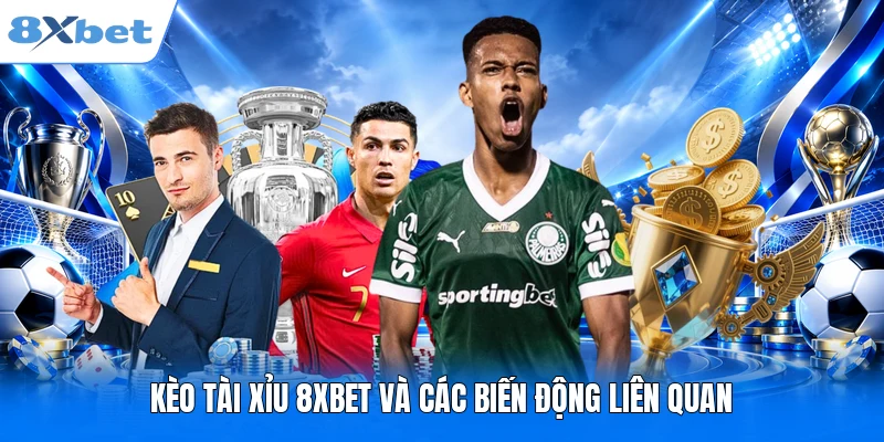 Kèo tài xỉu 8XBET và các biến động liên quan