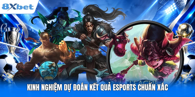 Kinh nghiệm dự đoán kết quả Esports chuẩn xác