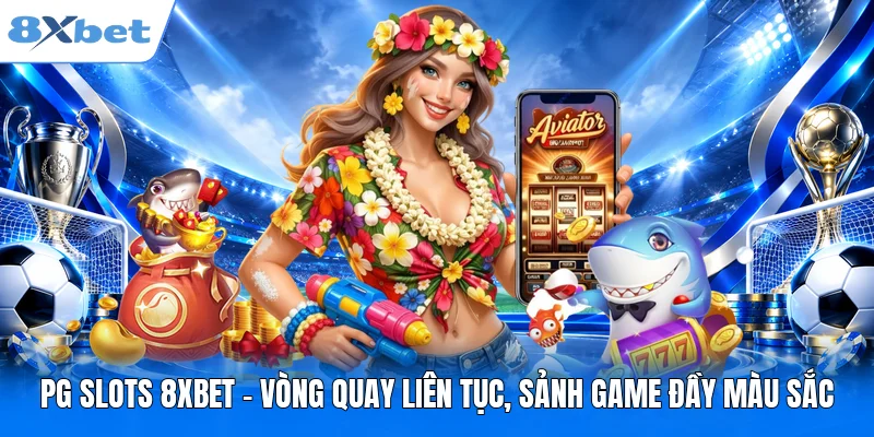 PG Slots 8XBET - Vòng Quay Liên Tục, Sảnh Game Đầy Màu Sắc