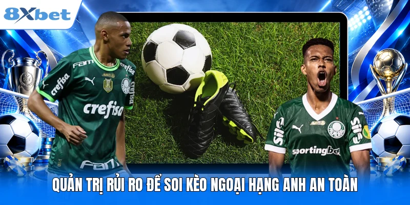 Quản trị rủi ro để soi kèo Ngoại hạng Anh an toàn