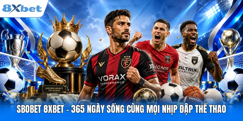 SBOBET 8XBET - 365 Ngày Sống Cùng Mọi Nhịp Đập Thể Thao