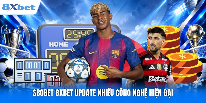 SBOBET 8XBET update nhiều công nghệ hiện đại