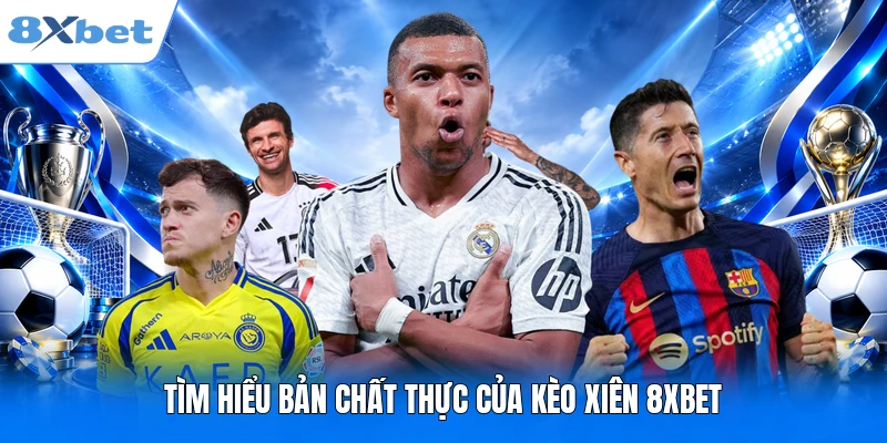 Tìm hiểu bản chất thực của kèo xiên 8XBET