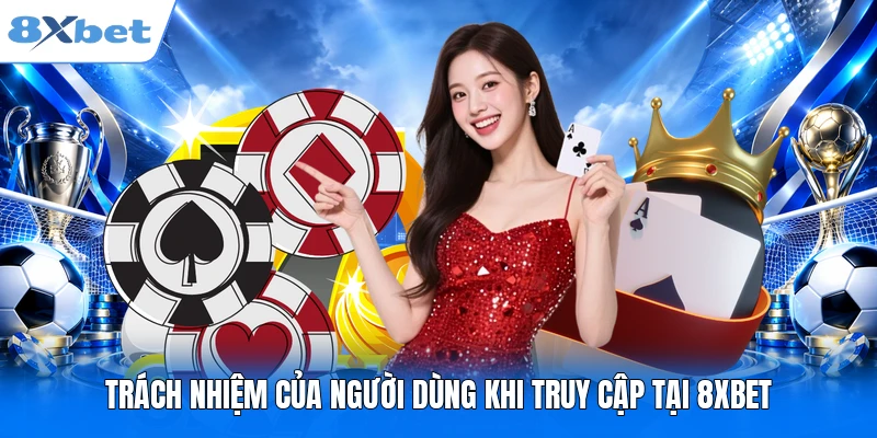 Trách nhiệm của người dùng khi truy cập tại 8XBET