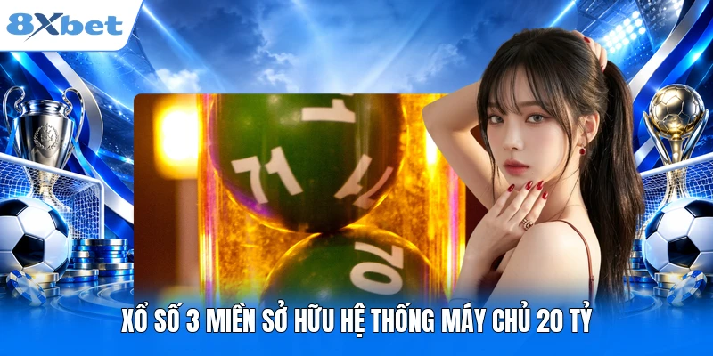 Xổ số 3 miền sở hữu hệ thống máy chủ 20 tỷ